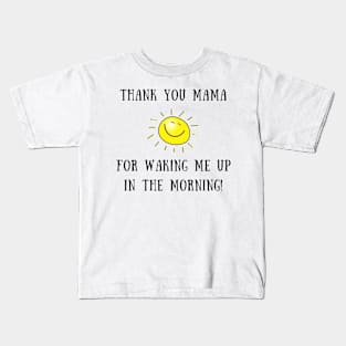 Thank you mama for waking me up in the morning Kids T-Shirt